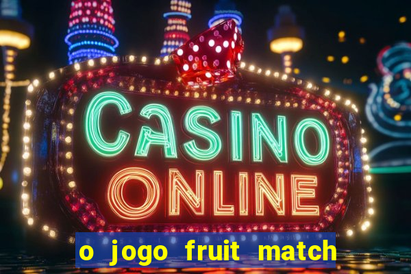 o jogo fruit match paga mesmo